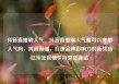 抖音直播刷人气，抖音直播刷人气票可以增加人气吗，抖音直播，打造品牌影响力的新战场亿乐社区低价自营货源站